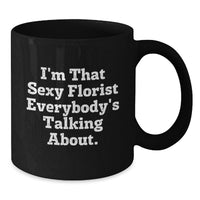 Load image into Gallery viewer, Funny Florist Gifts from Friends, I'm That Sexy Florist Everybody's Talking About. Black Coffee Mug for Florist, Ideal Gift for Graduation - Additional