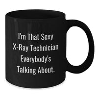 Load image into Gallery viewer, Funny X-Ray Technician Black Coffee Mug, Gifts from Friends for Graduate Men, Women, Coworkers, Family - I'm That Sexy X-ray Technician Everybody's Talking About. - Additional