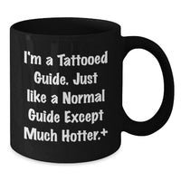Load image into Gallery viewer, Funny Guide Gifts for Men - Black Coffee Mug with Quote 'I'm A Tattooed Guide. Just Like A Normal Guide Except Much Hotter.' - Unique Graduation Unique Gifts from Friends to Guide - Additional