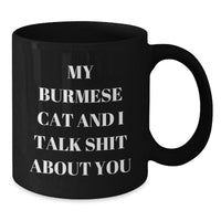 Load image into Gallery viewer, Funny Burmese Cat Quotes Gifts from Men to Friends for Birthday Unique Mugs, My Burmese Cat And I Talk Shit About You, Black Coffee Mug, 11oz or 15oz - Additional
