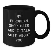 Load image into Gallery viewer, European Shorthair Cat Lovers Funny Gifts for Birthday, Black Coffee Mug from Friends and Family, &#39;My European Shorthair And I Talk Shit About You&#39; Quote - Additional

