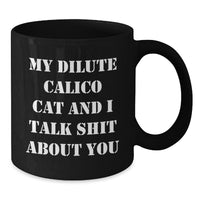 Load image into Gallery viewer, Funny Dilute Calico Cat Gifts, Black Coffee Mug, &#39;My Dilute Calico Cat And I Talk Shit About You&#39; Quote for Birthday, Gifts from Family to Friends - Additional
