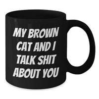 Load image into Gallery viewer, Funny Brown Cat Gifts for Men, Women, and Friends - Black Coffee Mug with Quote &#39;My Brown Cat And I Talk Shit About You&#39; for Graduation, Unique Gifts from Family, Coworkers, or Friends - Additional
