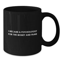 Load image into Gallery viewer, Funny Psychologist Gifts from Friends for Men Psychologist Black Coffee Mug I Became A Psychologist For The Money And Fame Christmas Unique Gifts - Additional
