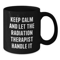 Load image into Gallery viewer, Funny Radiation Therapist Christmas Unique Gifts from Friends, Black Coffee Mug, &#39;Keep Calm And Let The Radiation Therapist Handle It&#39; Quote - Additional
