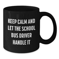 Load image into Gallery viewer, Funny School Bus Driver Gifts from Friends for Graduation Unique Black Coffee Mugs - Keep Calm And Let The School Bus Driver Handle It - Additional