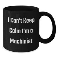 Load image into Gallery viewer, Funny Machinist Gifts I Can't Keep Calm I'm A Machinist Black Coffee Mug Graduation Unique Finds for Machinist Friends - Additional