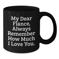Load image into Gallery viewer, Funny Fiance Gifts from Women, Unique Black Coffee Mugs for Graduation, 'My Dear Fiance Always Remember How Much I Love You. - Additional