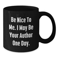 Load image into Gallery viewer, Funny Author Gifts from Friends to Graduation Unique Gifts for Men Author with Be Nice To Me. I May Be Your Author One Day. Black Coffee Mug - 11oz or 15oz - Additional