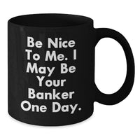 Load image into Gallery viewer, Funny Banker Gifts, Black Coffee Mug, 'Be Nice To Me. I May Be Your Banker One Day.' Quote, Birthday Unique Gifts from Friends to Coworker Banker - Additional