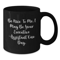 Load image into Gallery viewer, Funny Executive Assistant Gifts from Friends Black Coffee Mugs for Her - 'Be Nice To Me. I May Be Your Executive Assistant One Day.' - Additional
