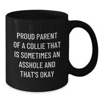 Load image into Gallery viewer, Funny Collie Dog Lover Gifts from Friends for Birthday, Proud Parent of a Collie That Is Sometimes An Asshole And That&#39;s Okay Black Coffee Mug - Additional
