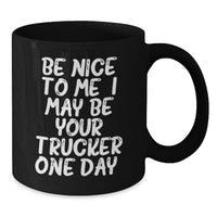 Load image into Gallery viewer, Funny Trucker Quotes Black Coffee Mugs Gifts from Men to Trucker Friends, Birthday Unique Gifts for Him, Be Nice To Me I May Be Your Trucker One Day - Additional
