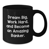 Load image into Gallery viewer, Gifts from Friends, Family, and Coworkers to Amazing Bankers, Inspirational Black Coffee Mug - Dream Big, Work Hard, And Become An Amazing Banker. - Additional