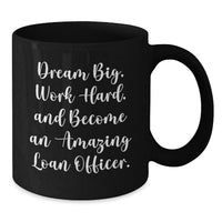 Load image into Gallery viewer, Funny Inspirational Loan Officer Gifts from Friends for Loan Officer Graduation Unique Mugs with 'Dream Big, Work Hard and Become an Amazing Loan Officer' Quote Black Coffee Mug 11 oz or 15 oz - Additional