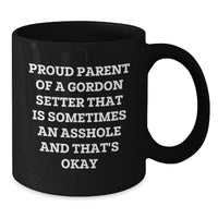 Load image into Gallery viewer, Gordon Setter Dog Parent Funny Black Coffee Mug Gifts for Men from Friends, &#39;Proud Parent Of A Gordon Setter That Is Sometimes An Asshole And That&#39;s Okay&#39; Graduation Unique Gifts - Additional
