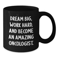 Load image into Gallery viewer, Inspirational Oncologist Gifts from Friends to Men Graduation Unique - Black Coffee Mug 'Dream Big, Work Hard, And Become An Amazing Oncologist.' - Additional