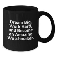 Load image into Gallery viewer, Funny Watchmaker Black Coffee Mug, Gifts from Friends for Watchmaker Birthday, &#39;Dream Big, Work Hard, And Become An Amazing Watchmaker.&#39; - Additional

