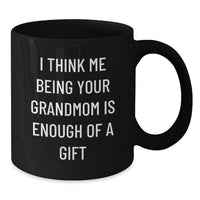 Load image into Gallery viewer, Funny Grandmom Gifts for Her - Black Coffee Mug - Perfect for Christmas Morning - &#39;I Think Me Being Your Grandmom Is Enough Of A Gift&#39; Gifts from Family to Grandmom - Additional
