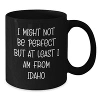 Load image into Gallery viewer, Funny Idaho Gifts for Men, Women, Friends from Family - Idaho Black Coffee Mug, I Might Not Be Perfect But At Least I Am From Idaho - Additional