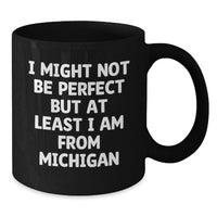 Load image into Gallery viewer, Funny Michigan Coffee Mugs Gifts from Friends and Family, I Might Not Be Perfect But At Least I Am From Michigan, Black Coffee Mug for Graduation - Additional