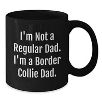 Load image into Gallery viewer, Funny Gifts for Border Collie Dad, Black Coffee Mug for Him, I'm Not A Regular Dad. I'm A Border Collie Dad. Father's Day or Graduation Unique Gifts from Men to Son - Additional