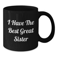 Load image into Gallery viewer, Funny Sister Gifts - &#39;I Have The Best Great Sister&#39; Black Coffee Mug, Birthday Present for Sister from Family, Friends, or Coworkers - Additional
