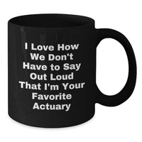 Load image into Gallery viewer, Funny Actuary Gifts for Coworkers, Unique Black Coffee Mugs from Friends, I Love How We Don't Have To Say Out Loud That I'm Your Favorite Actuary - Additional