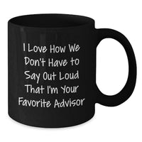 Load image into Gallery viewer, Funny Advisor Gifts from Friends and Family - Unique Black Coffee Mug - I Love How We Don't Have To Say Out Loud That I'm Your Favorite Advisor - Christmas Unique Presents for Advisor - Additional