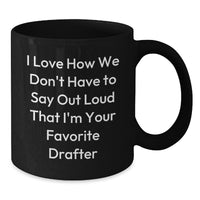 Load image into Gallery viewer, Funny Drafter Gifts from Friends, Unique Black Coffee Mugs for Graduation, &#39;I Love How We Don&#39;t Have To Say Out Loud That I&#39;m Your Favorite Drafter&#39; Quote - Additional
