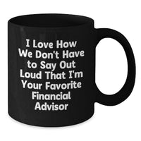 Load image into Gallery viewer, Funny Financial Advisor Gifts for Men from Dad - 'I Love How We Don't Have To Say Out Loud That I'm Your Favorite Financial Advisor' Graduation Unique Gifts for Black Coffee Mug - Additional