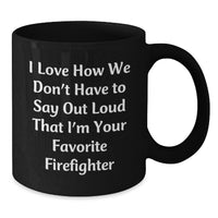 Load image into Gallery viewer, Funny Firefighter Gifts from Friends and Family, I Love How We Don&#39;t Have To Say Out Loud That I&#39;m Your Favorite Firefighter, Black Coffee Mugs for Firefighter Graduation, Gifts for Men - Additional

