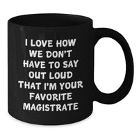 Load image into Gallery viewer, Funny Magistrate Gifts from Family to Friends, Black Coffee Mug for Magistrate, Graduation Unique Gifts, I Love How We Don't Have To Say Out Loud That I'm Your Favorite Magistrate - Additional