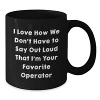 Load image into Gallery viewer, Operator Gifts for Men, Funny Coffee Mug I Love How We Don't Have To Say Out Loud That I'm Your Favorite Operator, Birthday Unique Gifts from Friends - Additional