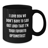 Load image into Gallery viewer, Funny Optometrist Gifts for Friends from Men, 'I Love How We Don't Have To Say Out Loud That I'm Your Favorite Optometrist' Black Coffee Mug for Optometrist Christmas Unique Gifts - Additional