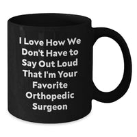 Load image into Gallery viewer, Funny Orthopedic Surgeon Gifts from Men, Unique Black Coffee Mugs for Orthopedic Surgeon, I Love How We Don't Have To Say Out Loud That I'm Your Favorite Orthopedic Surgeon Christmas - Additional