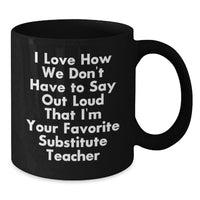 Load image into Gallery viewer, Funny Substitute Teacher Gifts from Friends to Favorite Substitute Teachers Birthday Unique Gifts Black Coffee Mug 'I Love How We Don't Have To Say Out Loud That I'm Your Favorite Substitute Teacher' - Additional