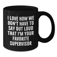 Load image into Gallery viewer, Funny Supervisor Gifts from Friends for Men and Women Black Coffee Mug - 'I Love How We Don't Have To Say Out Loud That I'm Your Favorite Supervisor' Birthday Unique Gifts - Additional