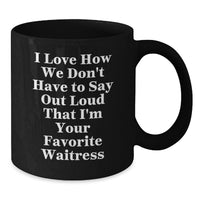 Load image into Gallery viewer, Funny Waitress Gifts for Waitress from Family - Black Coffee Mug, I Love How We Don't Have To Say Out Loud That I'm Your Favorite Waitress, Birthday Unique Gifts - Additional