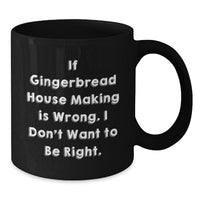 Load image into Gallery viewer, Funny Gingerbread House Making Gifts for Friends, Coworkers, or Family - Black Coffee Mug, 11oz or 15oz, Microwave and Dishwasher Safe - If Gingerbread House Making Is Wrong, I Don&#39;t Want to Be Right - Additional
