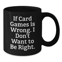 Load image into Gallery viewer, Funny Card Games Gifts for Men Friends Birthday, Unique Black Coffee Mug, 'If Card Games Is Wrong I Don't Want To Be Right' Quote, Gift from Men to Friends - Additional