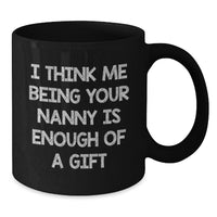 Load image into Gallery viewer, Funny Nanny Gifts Black Coffee Mug, Gifts from Friends, Family, Coworkers for Nanny Day - &#39;I Think Me Being Your Nanny Is Enough Of A Gift&#39; - Additional
