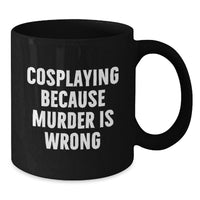 Load image into Gallery viewer, Funny Cosplaying Gifts from Friends for Cosplayers Black Coffee Mug - Cosplaying Because Murder Is Wrong, Graduation Unique Gifts, 11oz or 15oz Ceramic Mug - Additional