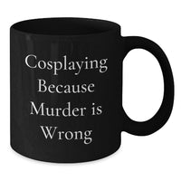 Load image into Gallery viewer, Funny Cosplaying Gifts for Men from Friends - Black Coffee Mug with 'Cosplaying Because Murder Is Wrong' Quote - Additional