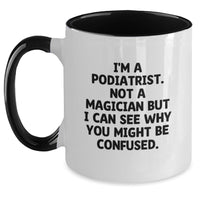 Load image into Gallery viewer, Funny Podiatrist Gifts for Graduation, Two Tone Coffee Mug with I'm A Podiatrist. Not A Magician But I Can See Why You Might Be Confused. Quote, Gifts from Friends to Podiatrist - Main