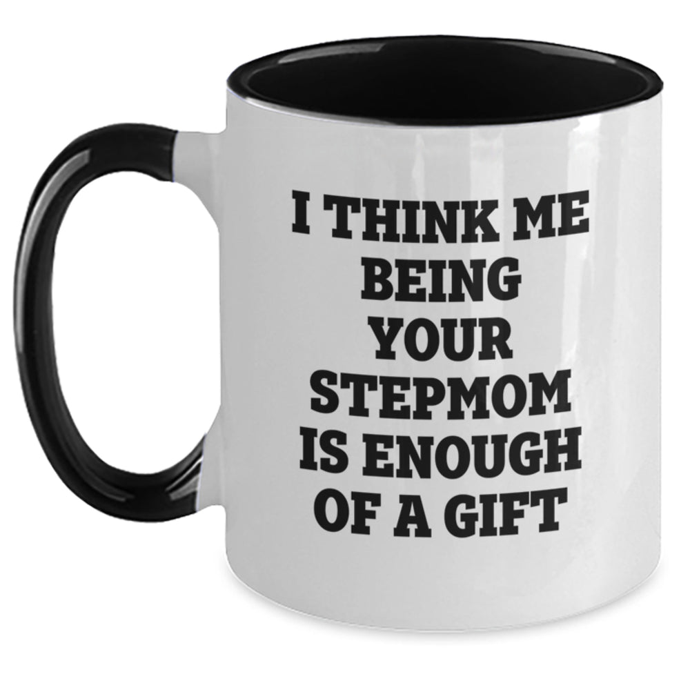 Funny Stepmom Gifts, Unique Birthday Unique Gift Idea from Mom, Stepmom Quote on Two Tone Coffee Mug, I Think Me Being Your Stepmom Is Enough Of A Gift, Gifts for Stepmom - Main