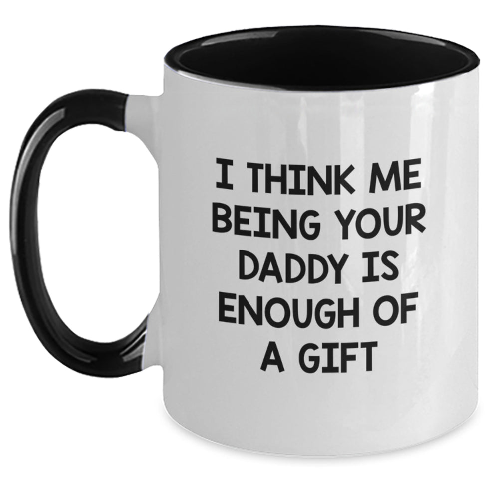Funny Daddy Gift Ideas - Unique Two Tone Coffee Mug for Graduation, 'I Think Me Being Your Daddy Is Enough Of A Gift' Quote, Gifts from Mom, Gifts for Daddy - Main