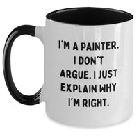 Load image into Gallery viewer, Funny Painter Gifts from Men to Women Friends - Valentine's Unique Items for Painter Coffee Lovers - I'm A Painter. I Don't Argue. I Just Explain Why I'm Right. Two Tone Coffee Mug - Main