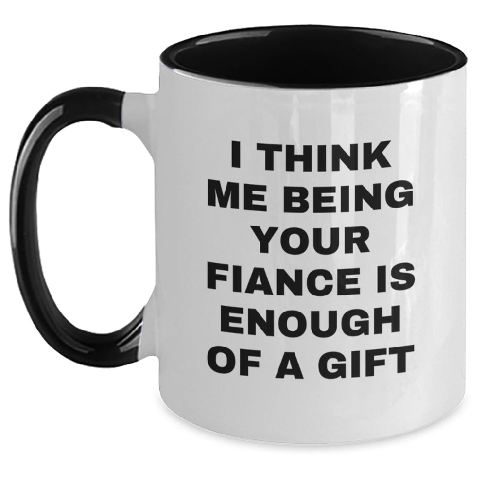 Funny Fiance Gifts for Him, I Think Me Being Your Fiance Is Enough Of A Gift Unique Two Tone Coffee Mugs Gifts from Men to Fiance for Christmas - Main