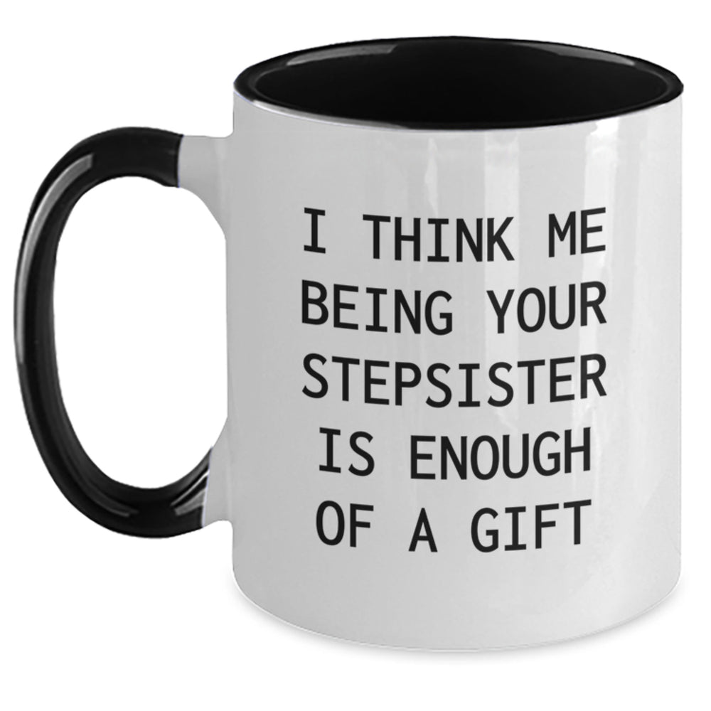 Funny Step-Sister Gifts from Men to Women Graduation Unique Mug, 'I Think Me Being Your Step-Sister Is Enough Of A Gift' Quote on Two Tone Ceramic Mugs - Main